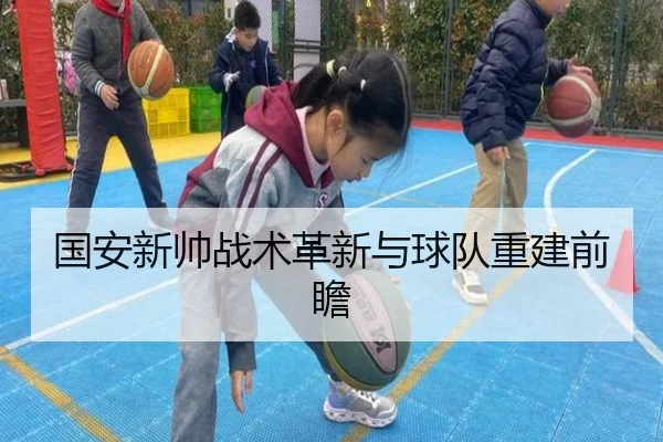 国安新帅战术革新与球队重建前瞻